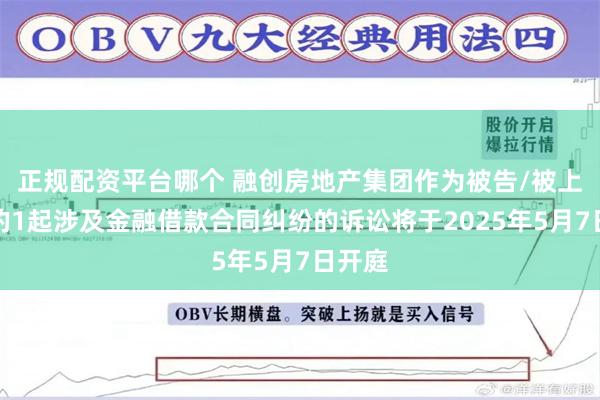 正规配资平台哪个 融创房地产集团作为被告/被上诉人的1起涉及金融借款合同纠纷的诉讼将于2025年5月7日开庭